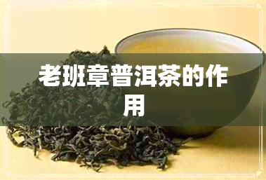 老班章普洱茶的作用