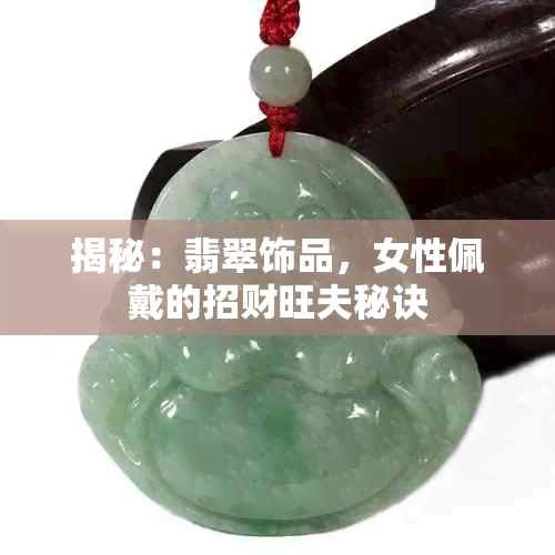 揭秘：翡翠饰品，女性佩戴的招财旺夫秘诀