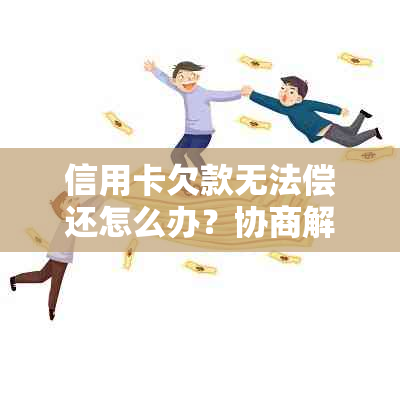 信用卡欠款无法偿还怎么办？协商解决的途径分析