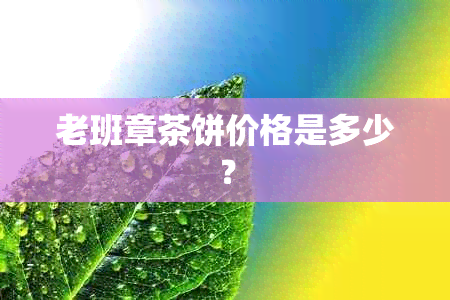 老班章茶饼价格是多少？