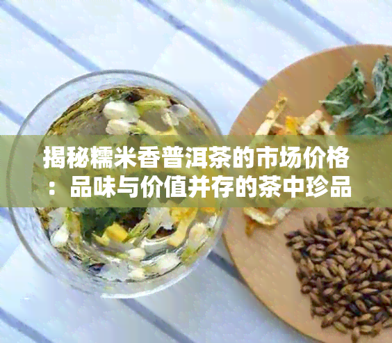 揭秘糯米香普洱茶的市场价格：品味与价值并存的茶中珍品