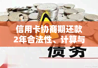 信用卡协商期还款2年合法性、计算与影响分析