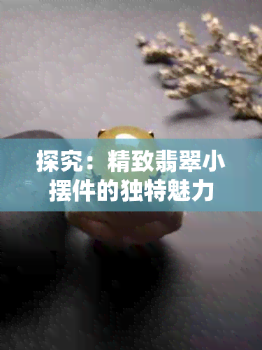 探究：精致翡翠小摆件的独特魅力