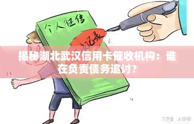 揭秘湖北武汉信用卡机构：谁在负责债务追讨？