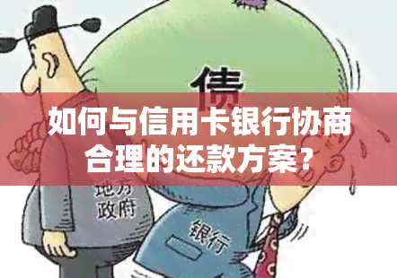 如何与信用卡银行协商合理的还款方案？