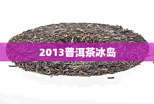 2013普洱茶冰岛