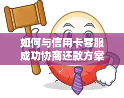 如何与信用卡客服成功协商还款方案？