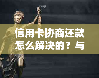 信用卡协商还款怎么解决的？与银行协商信用卡还款方案流程及结果时间