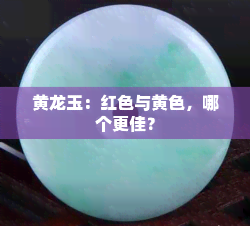 黄龙玉：红色与黄色，哪个更佳？