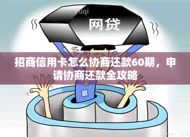 招商信用卡怎么协商还款60期，申请协商还款全攻略