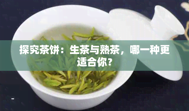 探究茶饼：生茶与熟茶，哪一种更适合你？