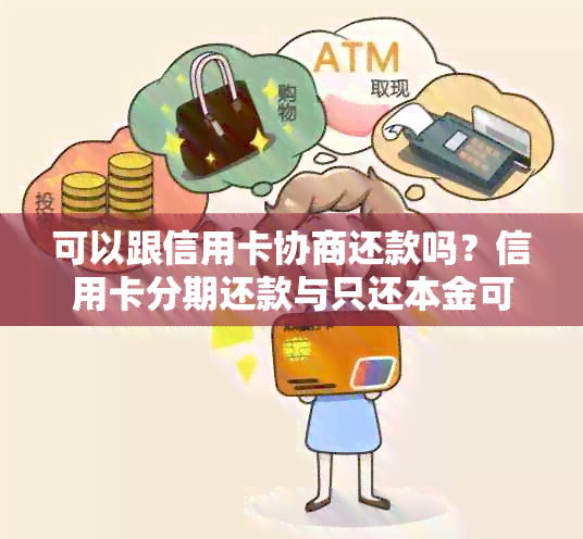 可以跟信用卡协商还款吗？信用卡分期还款与只还本金可能性分析