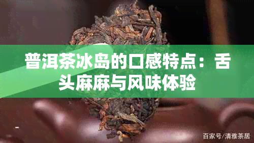 普洱茶冰岛的口感特点：舌头麻麻与风味体验