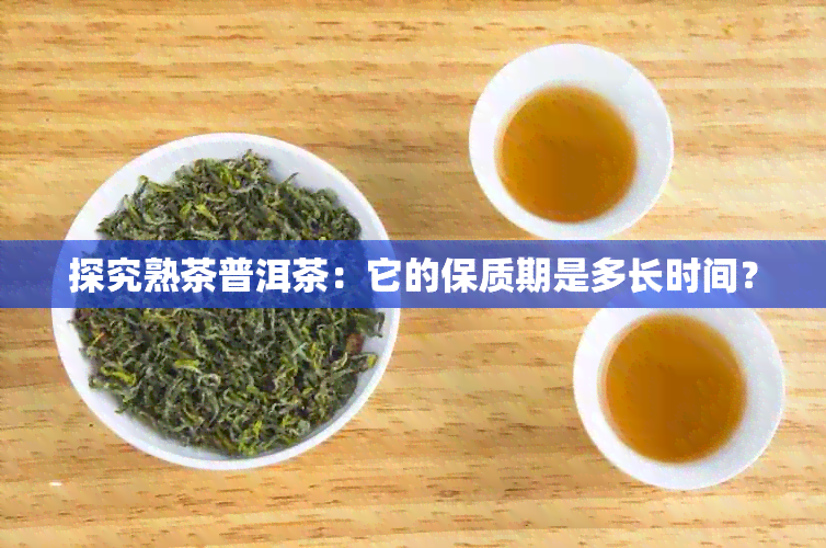 探究熟茶普洱茶：它的保质期是多长时间？