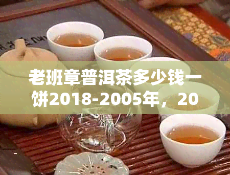 老班章普洱茶多少钱一饼2018-2005年，2006，2008，2009