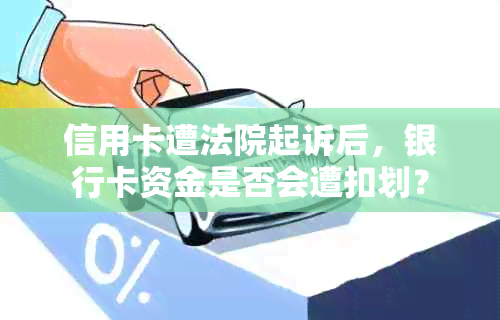 信用卡遭法院起诉后，银行卡资金是否会遭扣划？