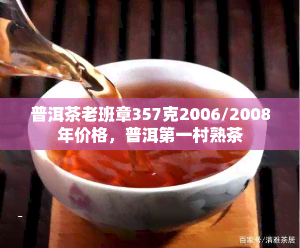 普洱茶老班章357克2006/2008年价格，普洱之一村熟茶