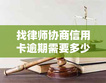 找律师协商信用卡逾期需要多少钱费用起诉信用卡分期