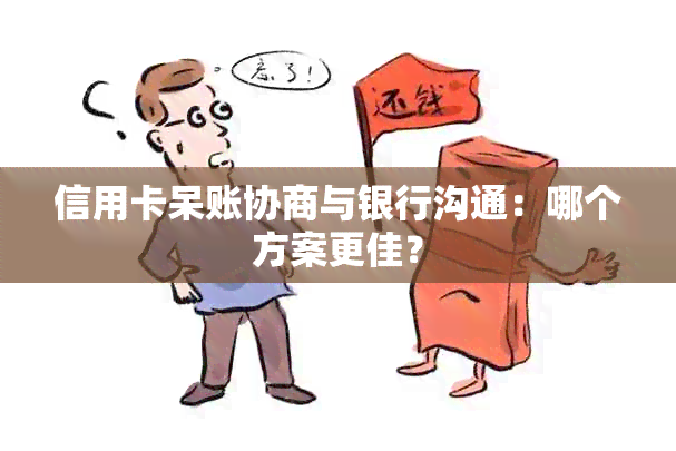 信用卡呆账协商与银行沟通：哪个方案更佳？