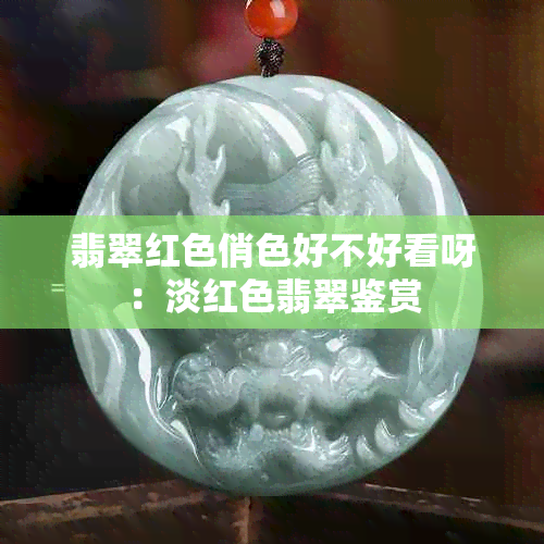 翡翠红色俏色好不好看呀：淡红色翡翠鉴赏