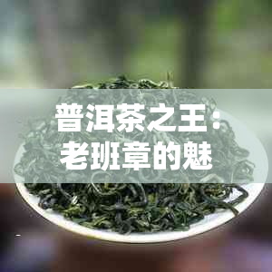 普洱茶之王：老班章的魅力解析