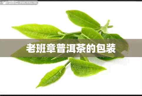 老班章普洱茶的包装