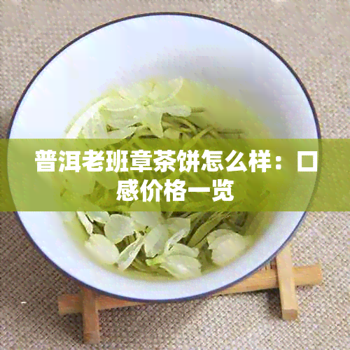 普洱老班章茶饼怎么样：口感价格一览