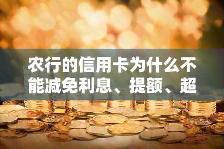 农行的信用卡为什么不能减免利息、提额、超额及超限使用的原因