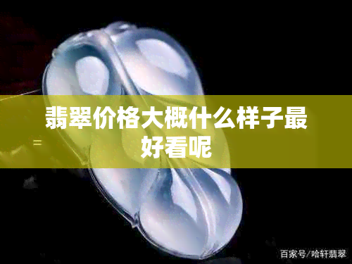 翡翠价格大概什么样子更好看呢