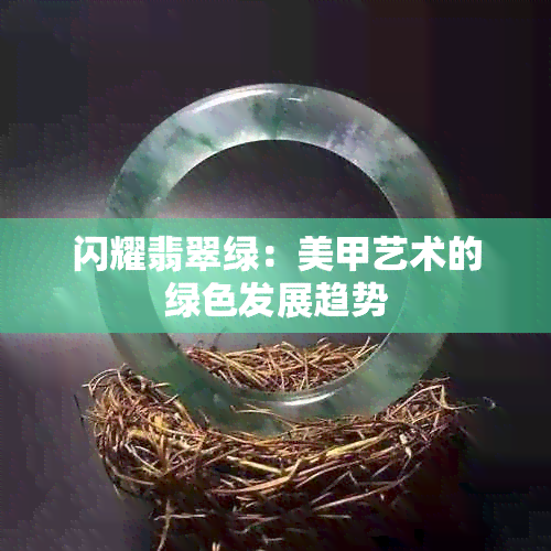 闪耀翡翠绿：美甲艺术的绿色发展趋势