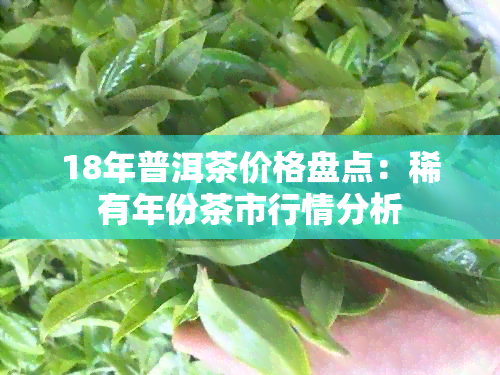 18年普洱茶价格盘点：稀有年份茶市行情分析