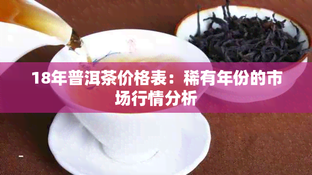 18年普洱茶价格表：稀有年份的市场行情分析