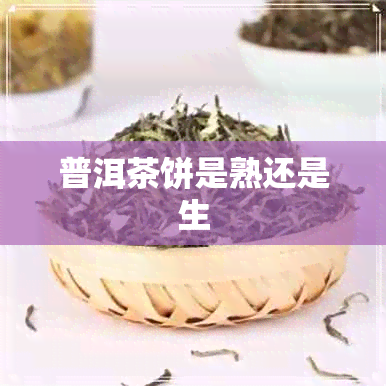 普洱茶饼是熟还是生