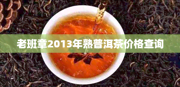 老班章2013年熟普洱茶价格查询