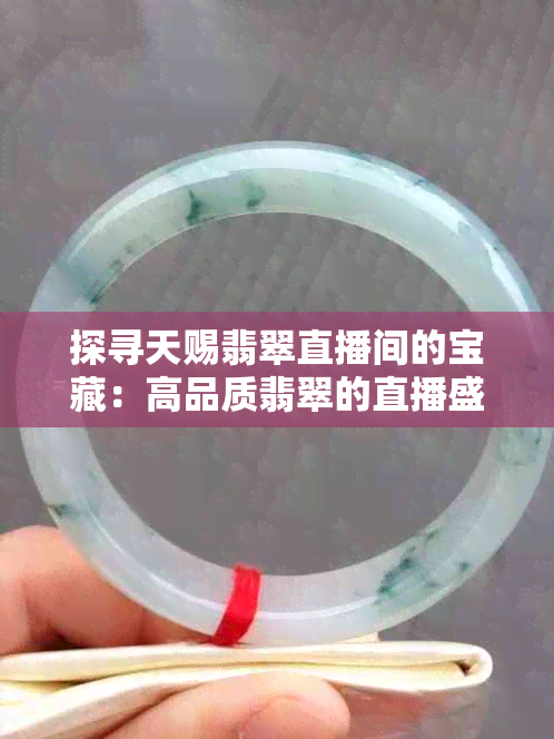 探寻天赐翡翠直播间的宝藏：高品质翡翠的直播盛宴