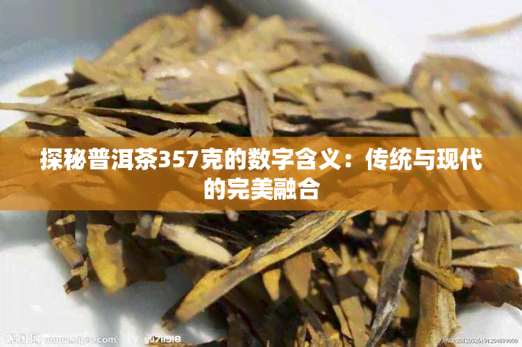 探秘普洱茶357克的数字含义：传统与现代的完美融合