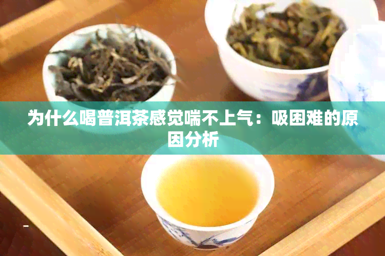 为什么喝普洱茶感觉喘不上气：吸困难的原因分析