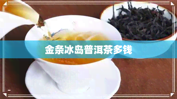 金条冰岛普洱茶多钱