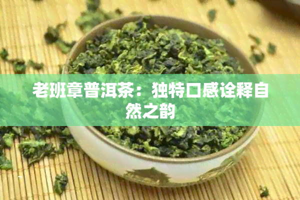 老班章普洱茶：独特口感诠释自然之韵