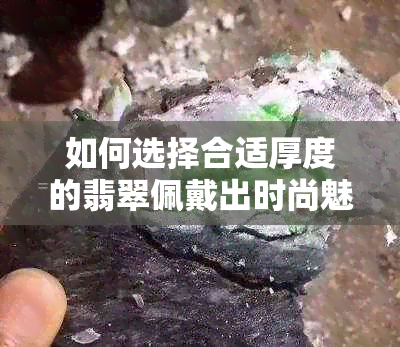 如何选择合适厚度的翡翠佩戴出时尚魅力