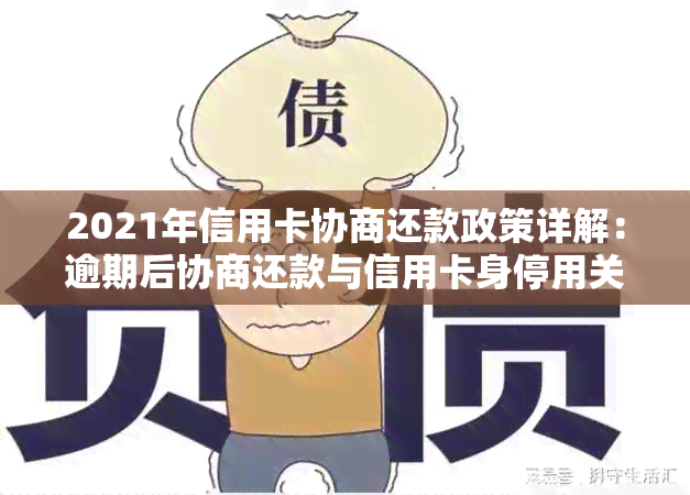 2021年信用卡协商还款政策详解：逾期后协商还款与信用卡身停用关联