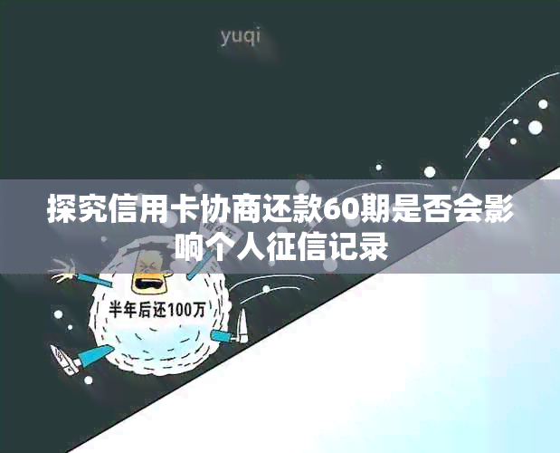 探究信用卡协商还款60期是否会影响个人记录