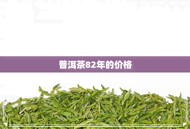 普洱茶82年的价格