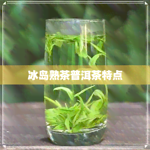 冰岛熟茶普洱茶特点