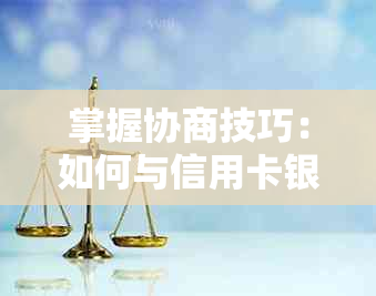 掌握协商技巧：如何与信用卡银行成功协商还款事宜