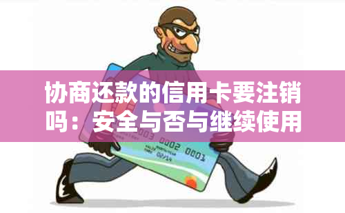 协商还款的信用卡要注销吗：安全与否与继续使用可能性分析