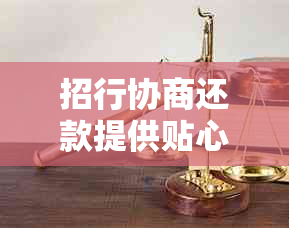 招行协商还款提供贴心解决方案，助您轻松应对财务挑战