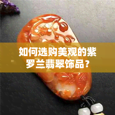 如何选购美观的紫罗兰翡翠饰品？