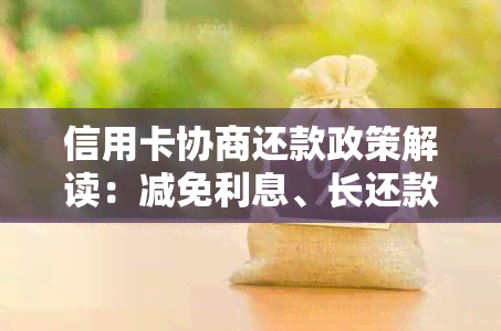 信用卡协商还款政策解读：减免利息、长还款期限