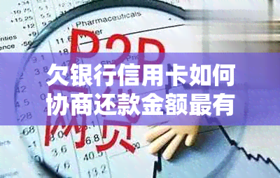 欠银行信用卡如何协商还款金额最有效，协商需办蓄卡吗，逾期协商还款流程